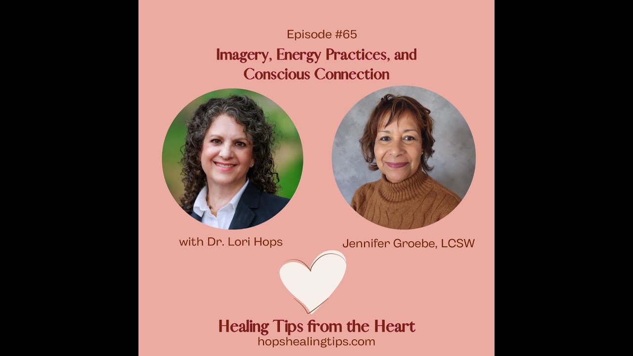 Imagery, Energy Practices, and Conscious Connection. Jennifer Groebe, LCSW, and Dr. Lori Hops