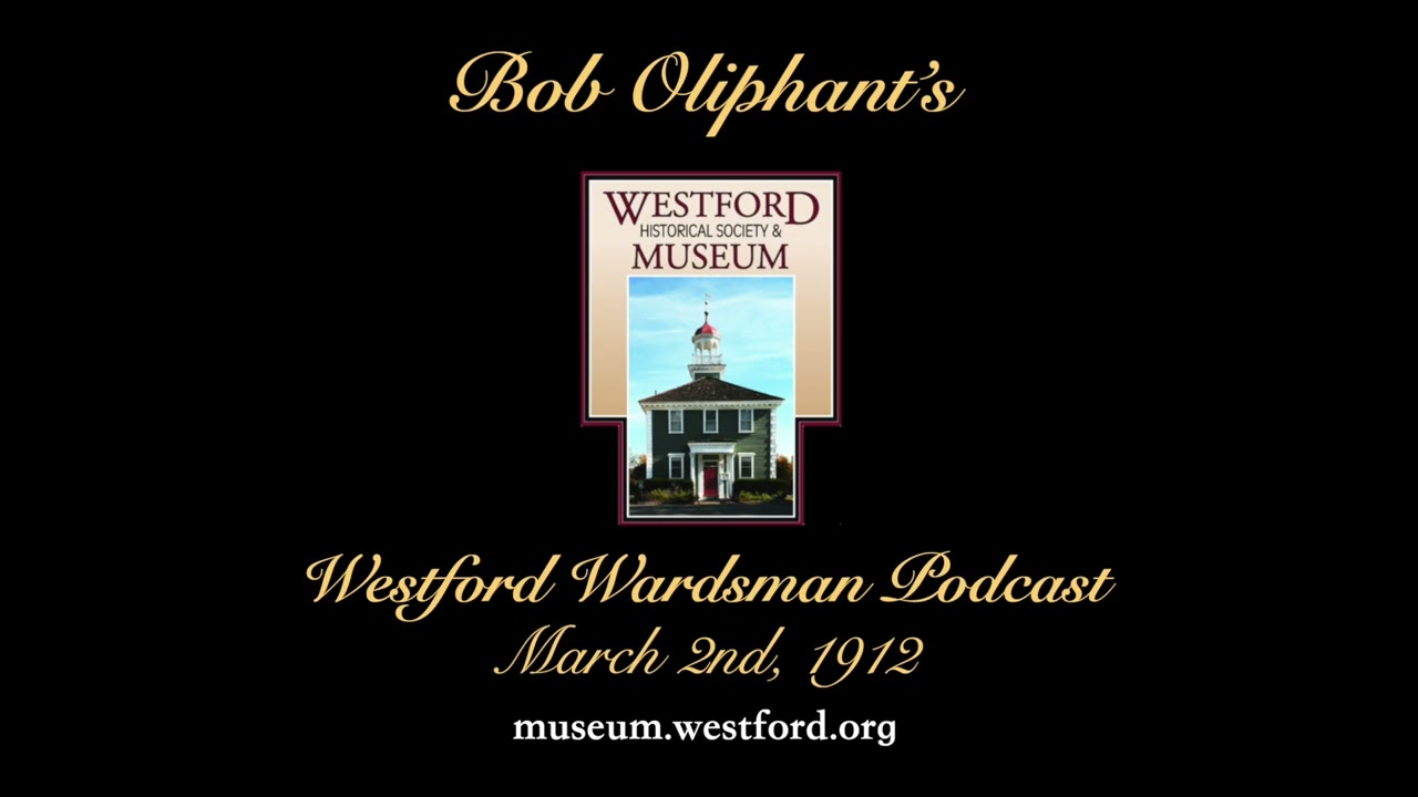 Bob Oliphant's Westford Wardsman Weekly Podcast, Season 5, Episode 09 (March 2, 1912)