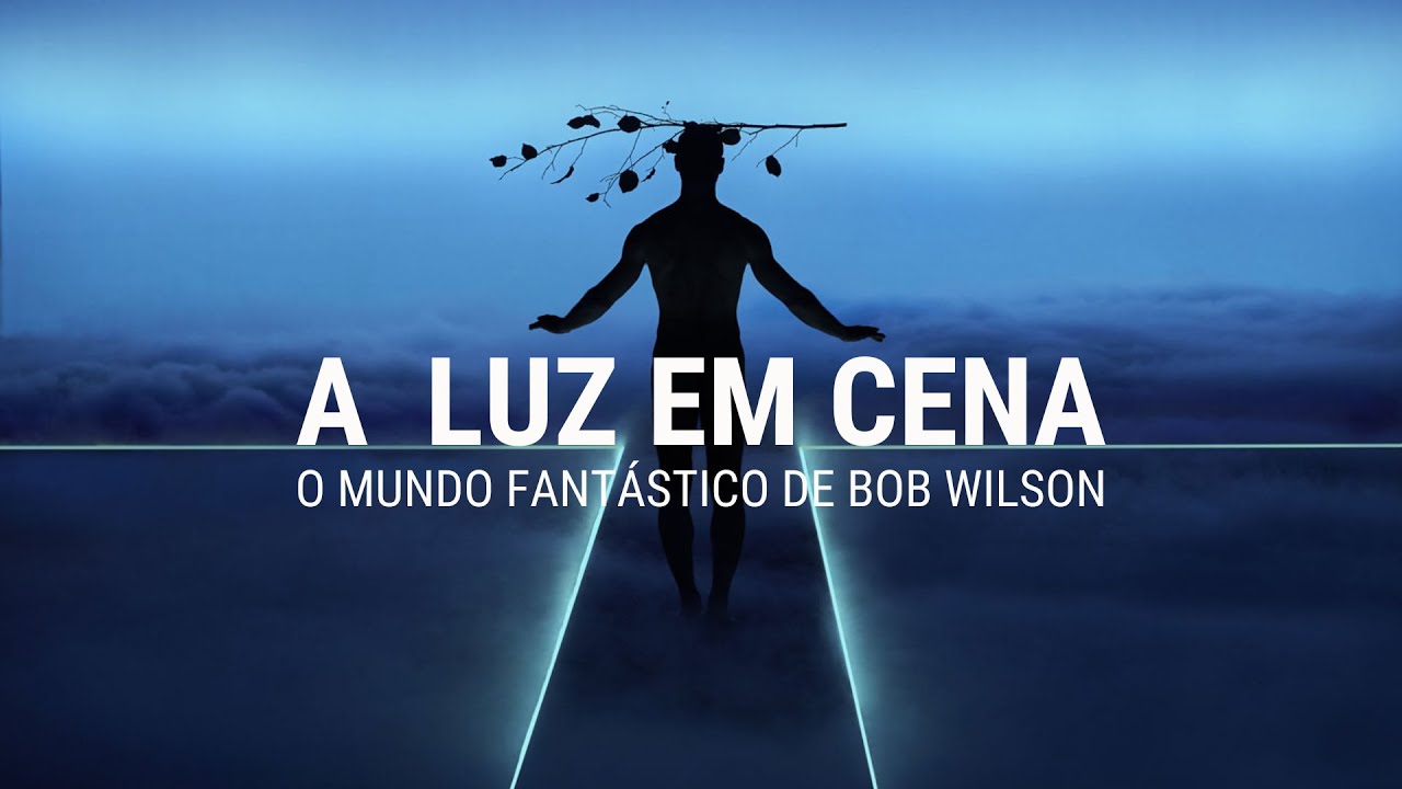 A  LUZ EM CENA: O MUNDO FANTÁSTICO DE BOB WILSON