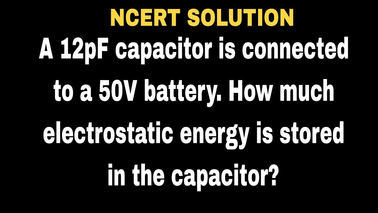 A 12pF capacitor is connected to a 50V battery. How much electrostatic energy is stored in the capac