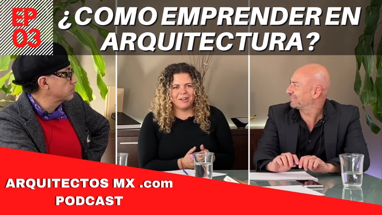 ¿Cómo emprender en Arquitectura? - Arquitectos MX Podcast EP 03