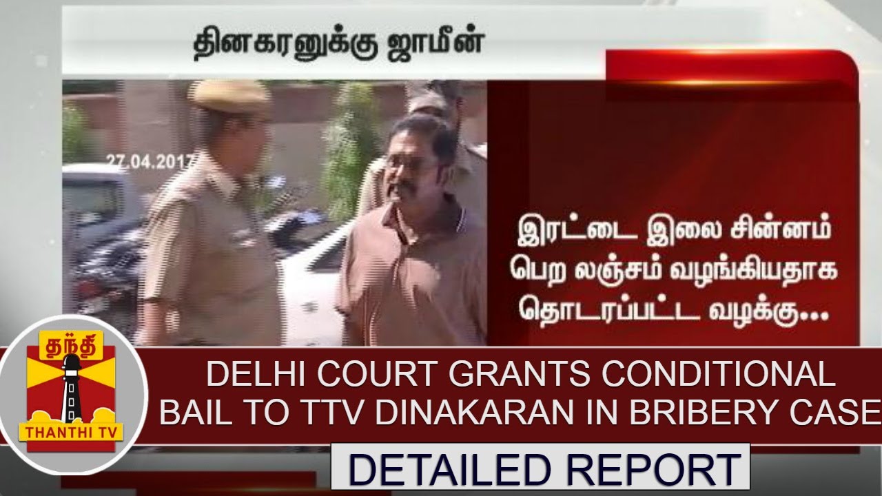 Detailed Report : Delhi Court grants condition bail to TTV Dinakaran  in Bribery Case