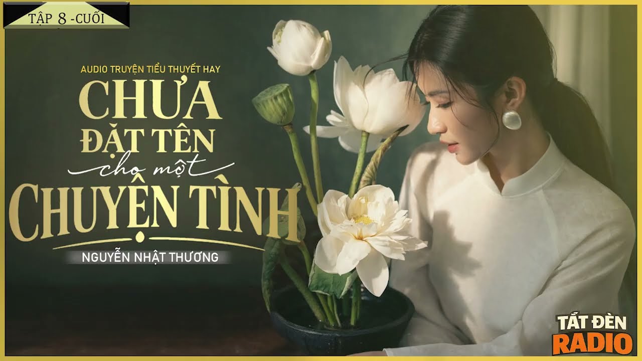 CHƯA ĐẶT TÊN CHO MỘT CHUYỆN TÌNH [TẬP 8-CUỐI] - Tiểu Thuyết Chạm Tới Trái Tim Hàng Triệu Người