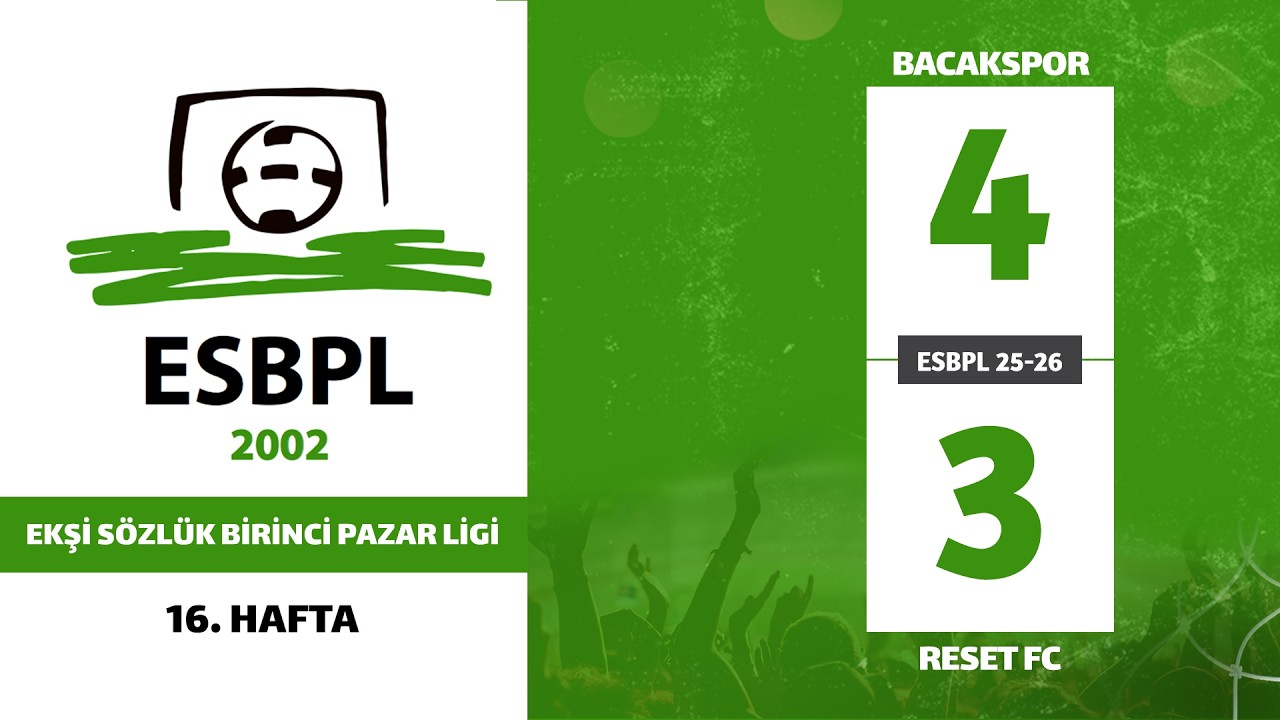 ESBPL 25-26 / 16. HAFTA BACAKSPOR & RESET FC (4-3)