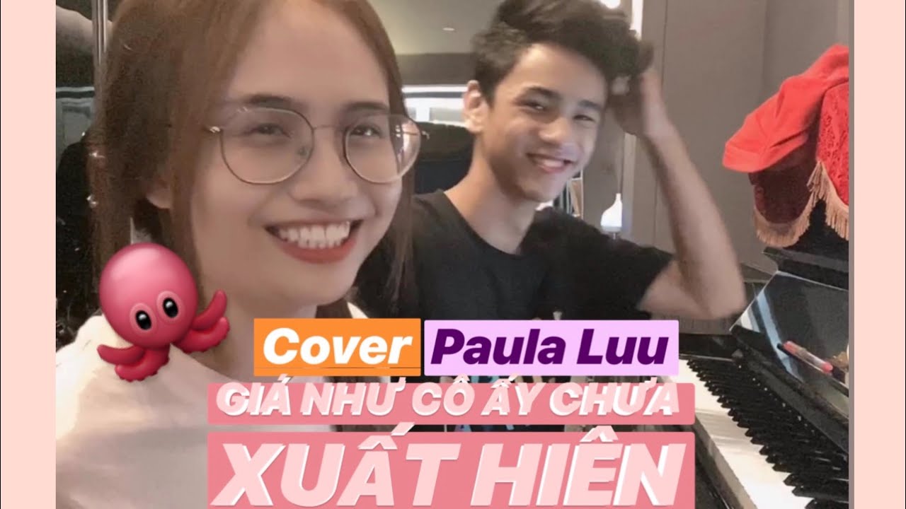 GI&Aacute; NHƯ C&Ocirc; ẤY CHƯA XUẤT HIỆN - cover ( Paula Luu)