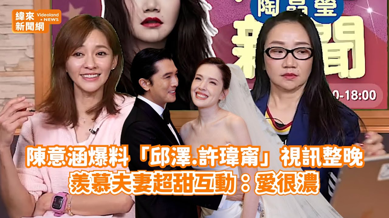 陳意涵爆料「邱澤.許瑋甯」視訊整晚！ 羨慕夫妻超甜互動：愛很濃@videolandnews