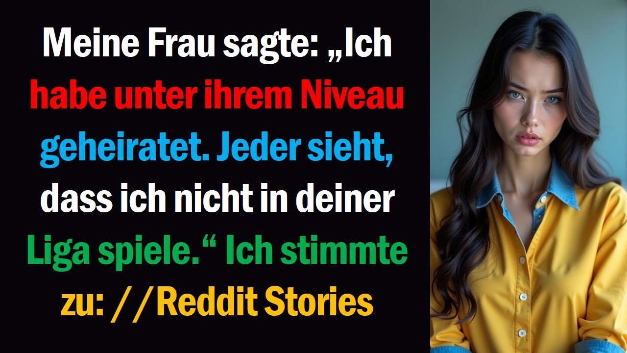 Meine Frau sagte: „Ich habe unter ihrem Niveau geheiratet. Jeder sieht, dass ich nicht in deiner