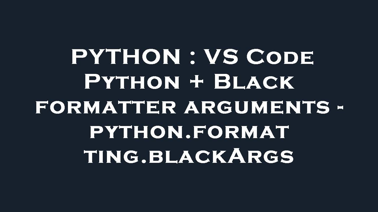 PYTHON : VS Code Python + Black formatter arguments - python.formatting.blackArgs
