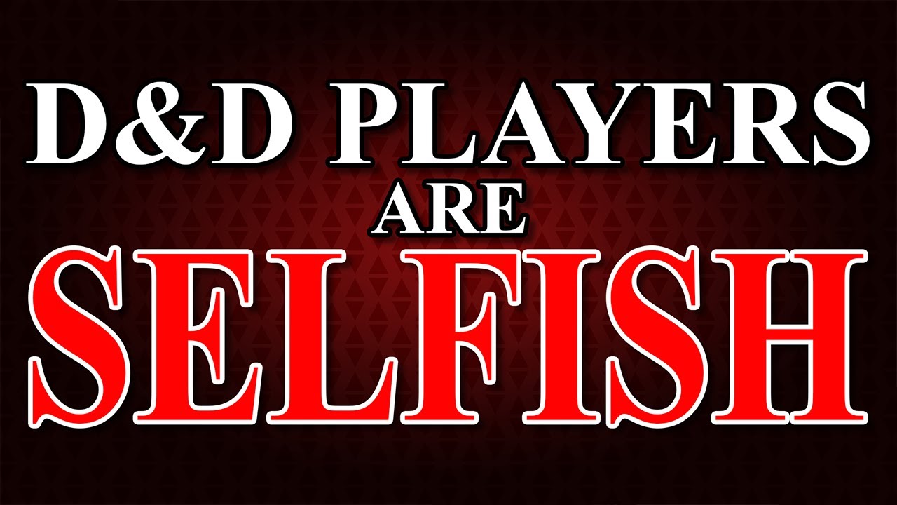 Why I Say D&D Players Are SELFISH