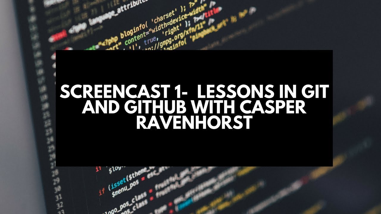 Screencast 1-  Lessons in Git and Github with Casper Ravenhorst