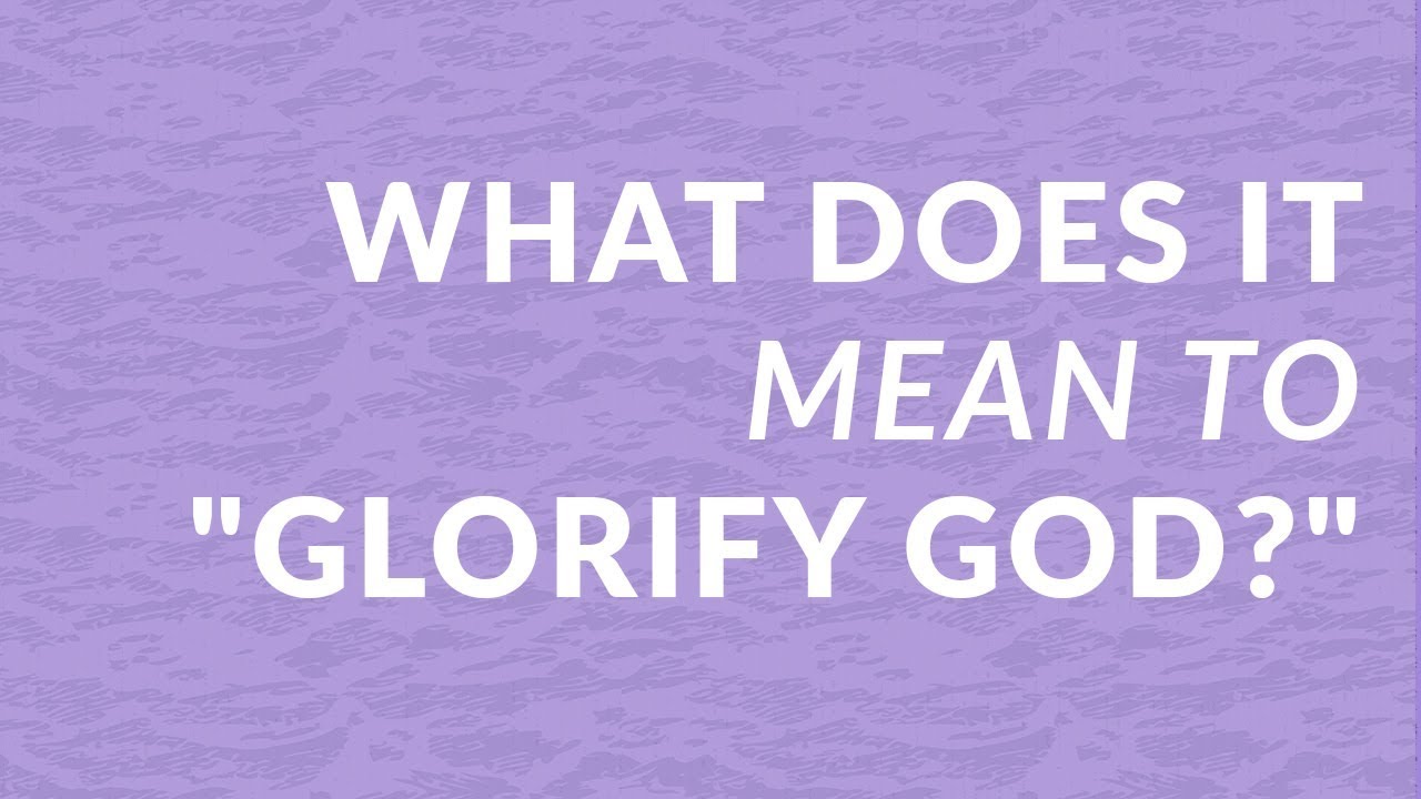 What Does It Mean To "Glorify God?"