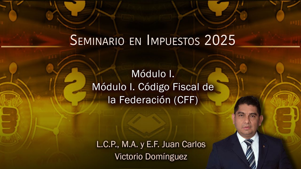 Seminario en Impuestos 2025 - M1: C&oacute;digo Fiscal de la Federaci&oacute;n (CFF)