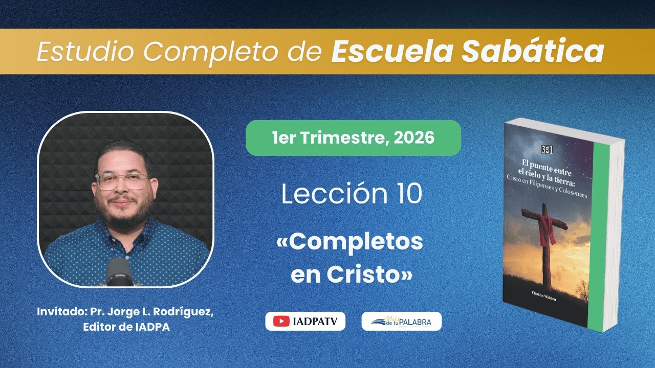 Escuela Sabática | Lección 10: COMPLETOS EN CRISTO – Uniendo el cielo y la tierra | IADPA