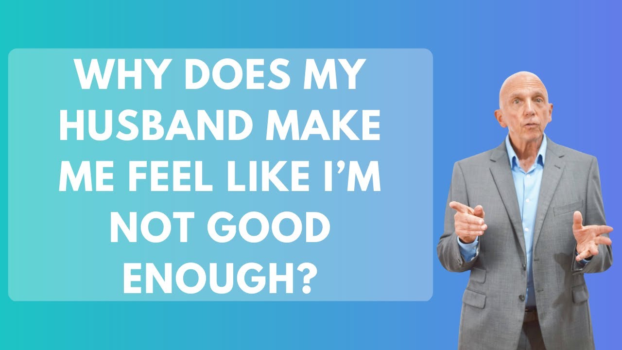 Why Does My Husband Make Me Feel Like I’m Not Good Enough? | Paul Friedman