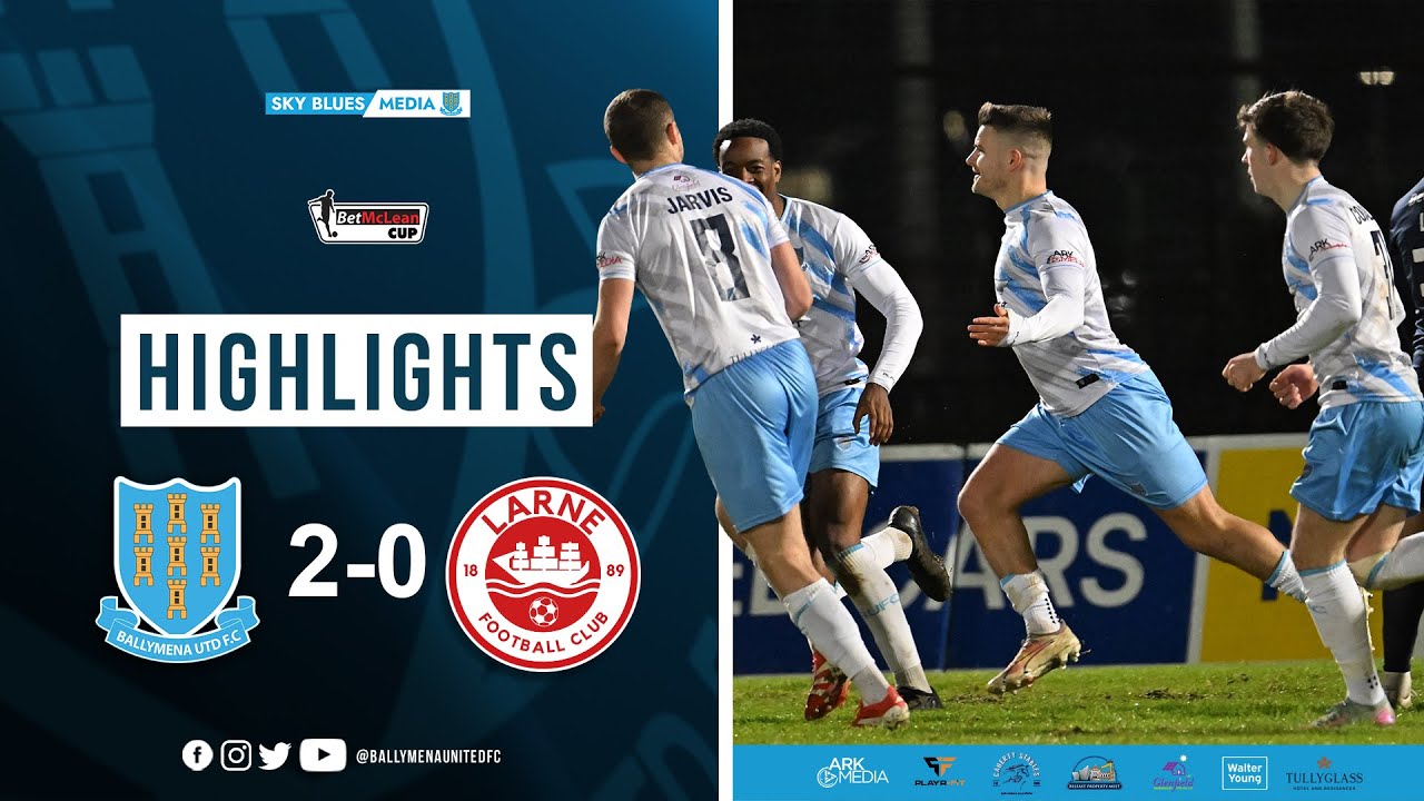 Match Highlights I Ballymena United 2-0 Larne I BetMcLean Cup Quarter Final