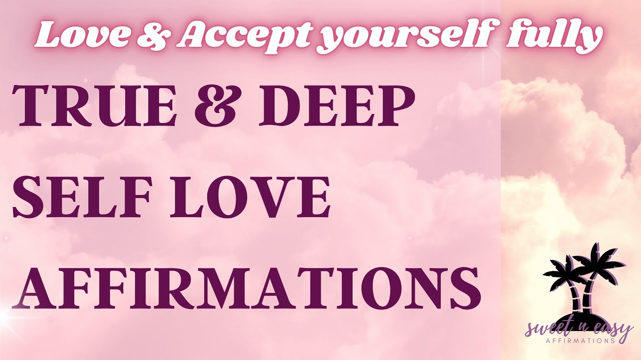 True & Deep Self Love Affirmations - Love & Accept Yourself Fully