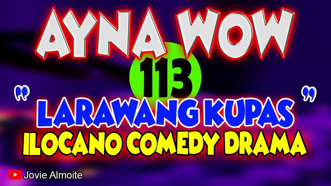 AYNA WOW 113 | LARAWANG KUPAS | ILOCANO COMEDY DRAMA | Jovie Almoite