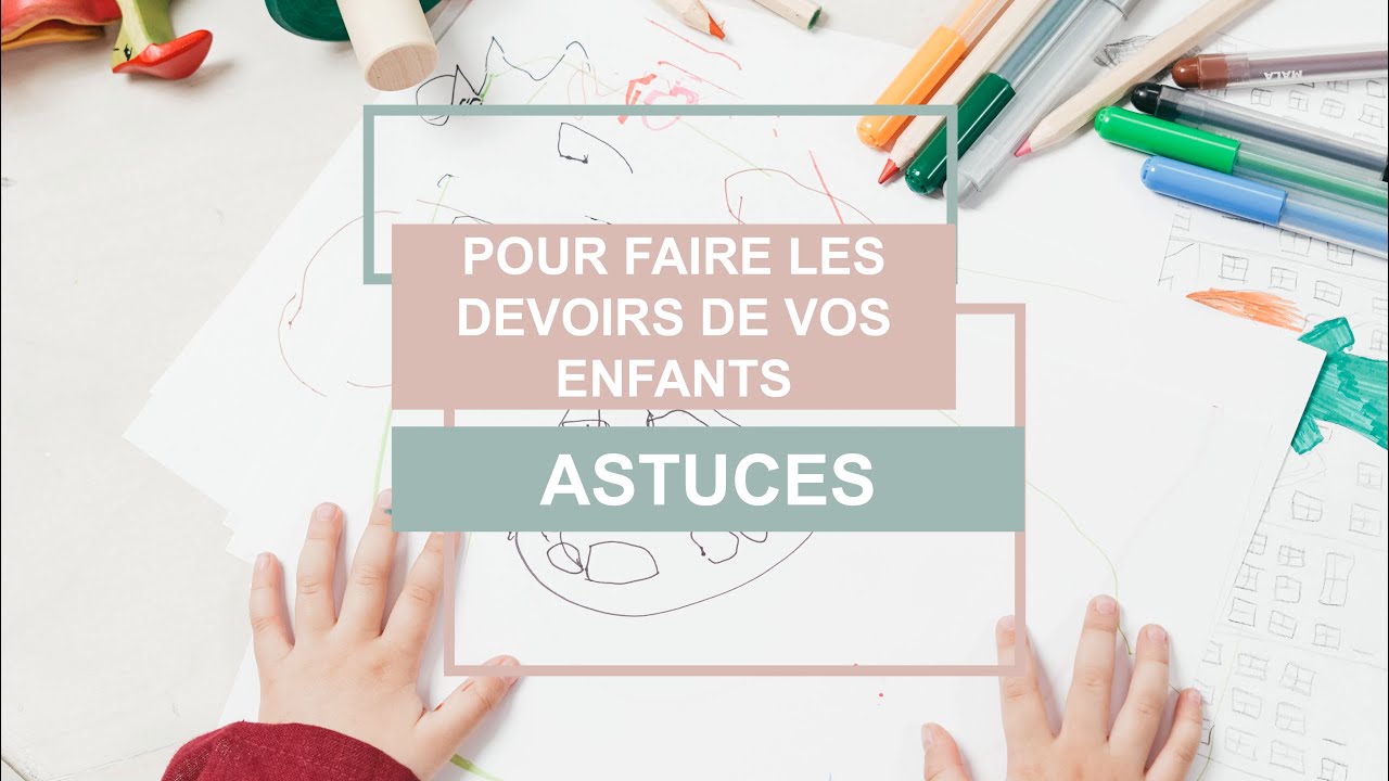 ASTUCES - POUR FAIRE LES DEVOIRS DE VOS ENFANTS