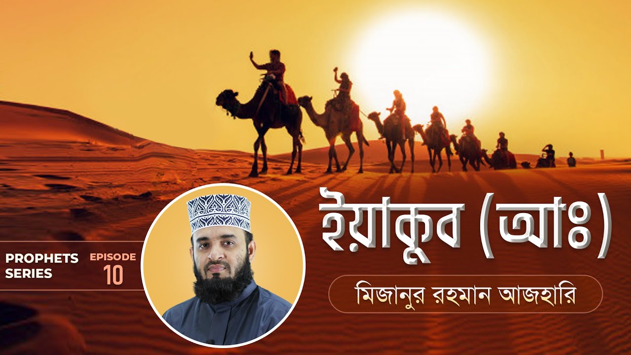 ইয়াকুব আঃ এর জীবনী এবং আমাদের শিক্ষা | Life of Prophet Yaqub (Pbuh) | মিজানুর রহমান আজহারি