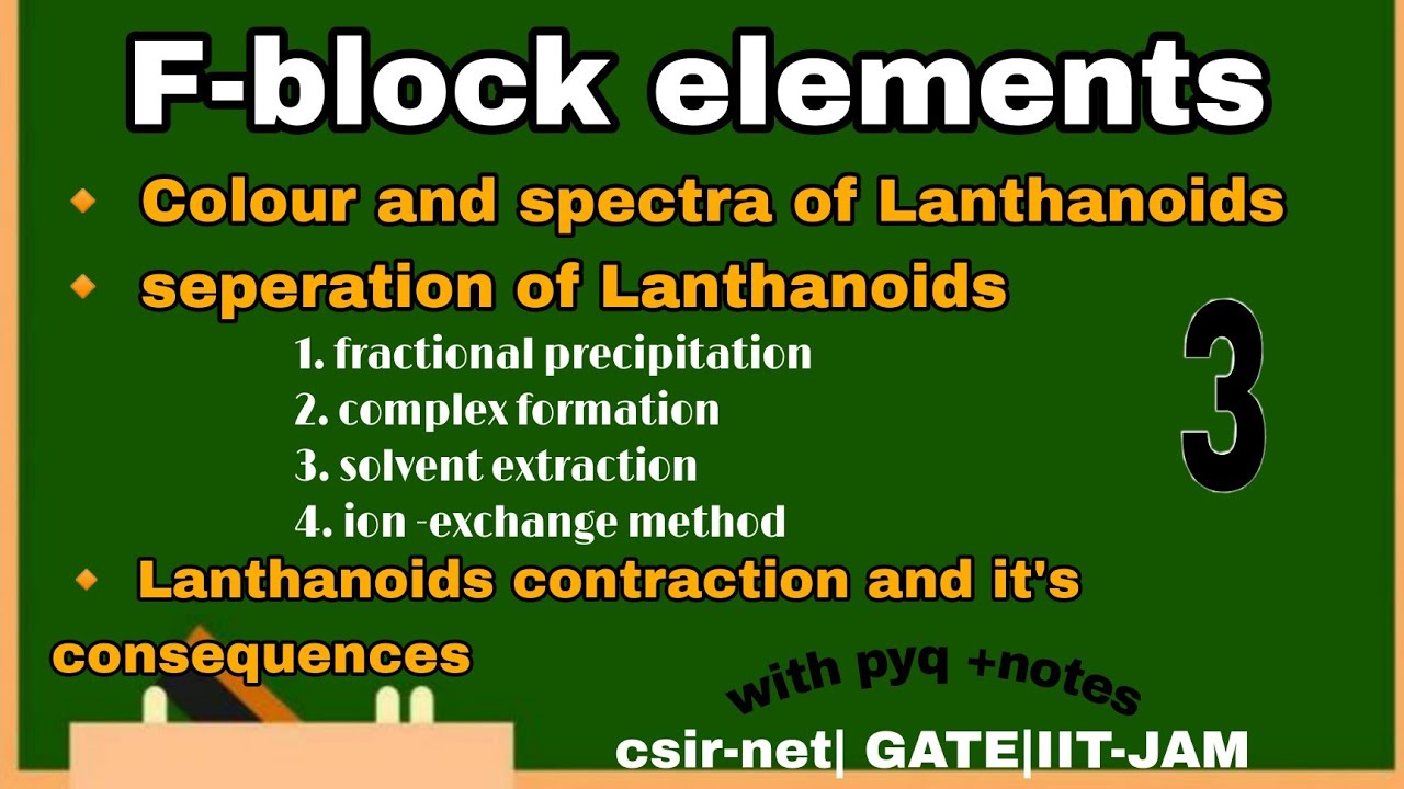 F block elements||Lanthanoid contraction|colour and spectra of Lanthanoids|seperation of Lanthanoids