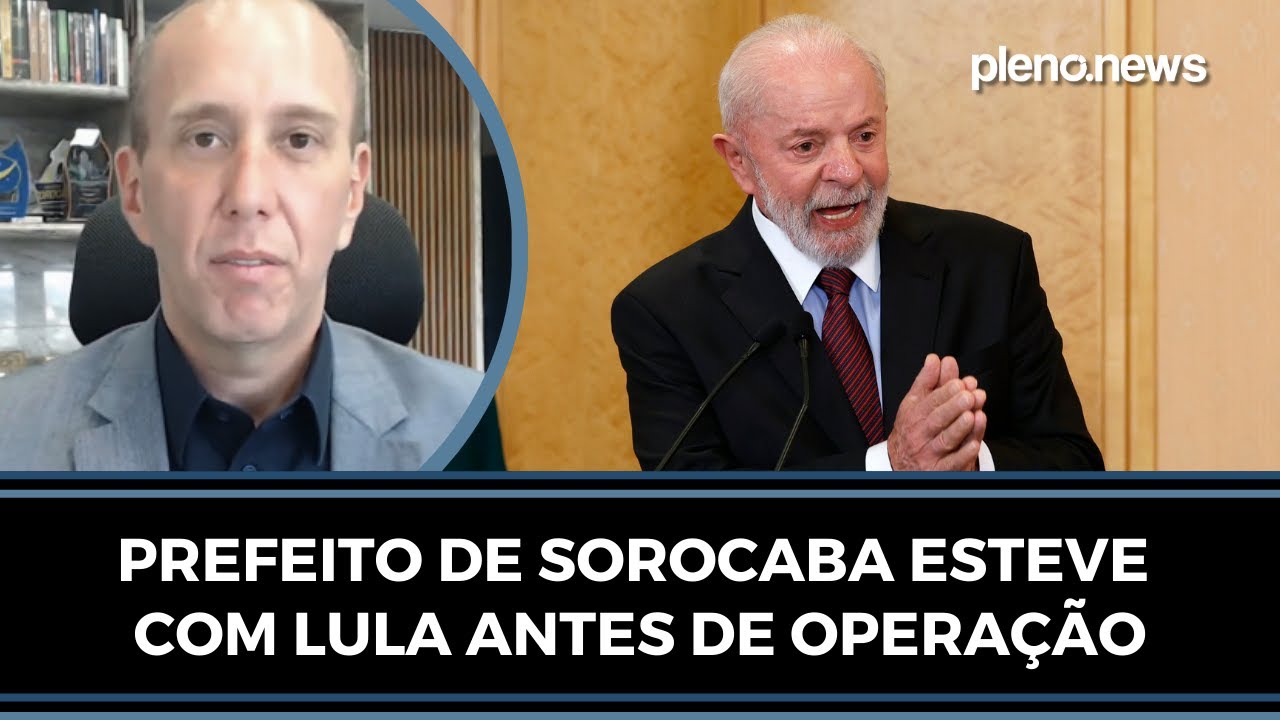 Prefeito de Sorocaba revela que esteve com presidente Lula antes de opera&ccedil;&atilde;o | PLENO.NEWS