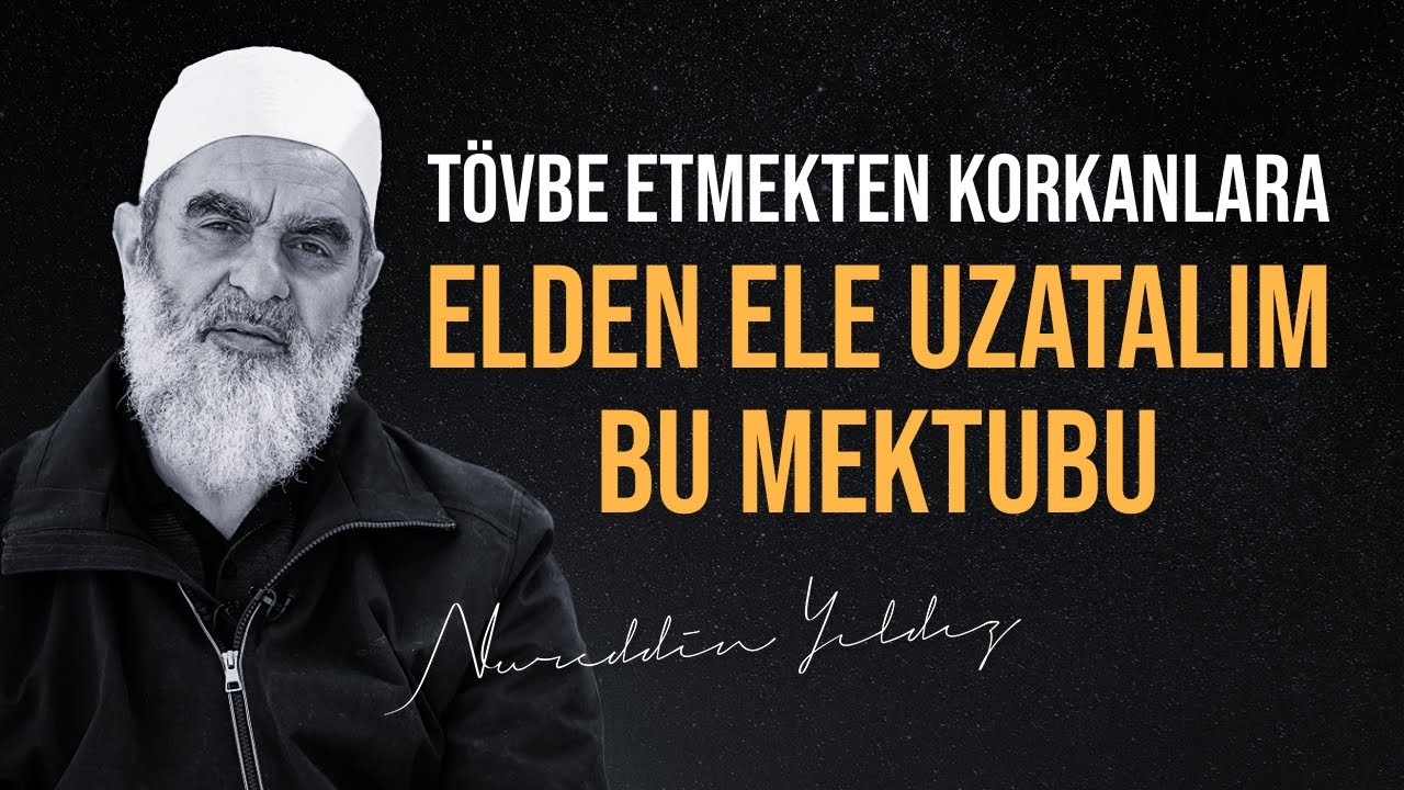 TÖVBE ETMEKTEN KORKANLARA ELDEN ELE UZATALIM BU MEKTUBU | Nureddin Yıldız