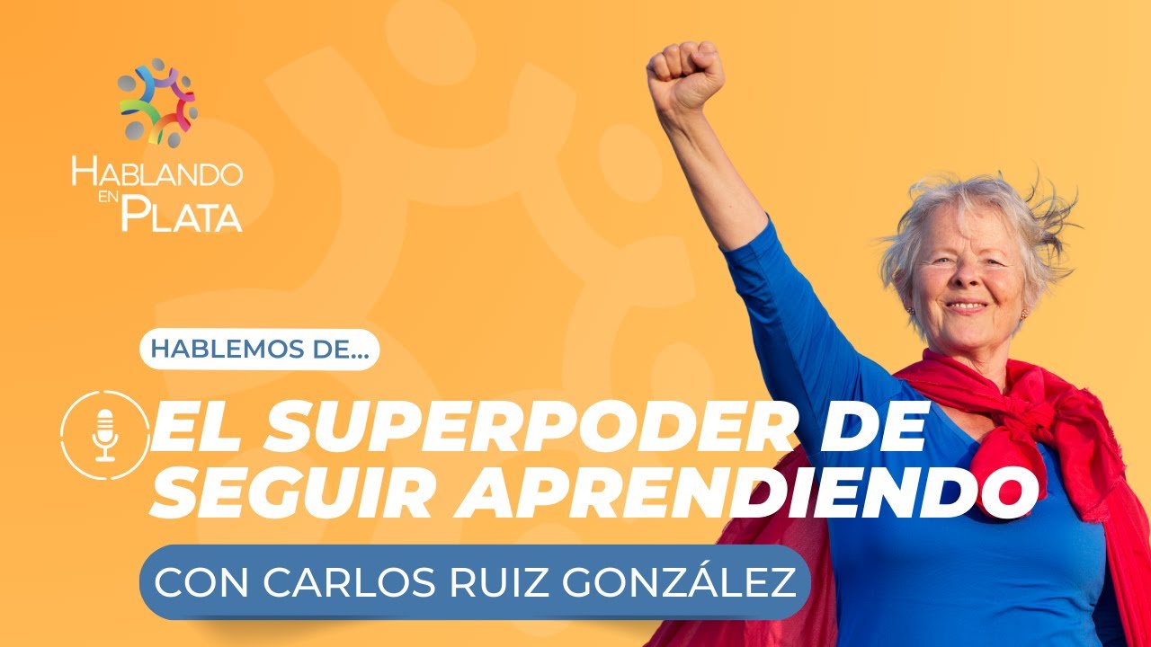 El superpoder de seguir aprendiendo: cómo reinventarte a cualquier edad con Carlos Ruiz González