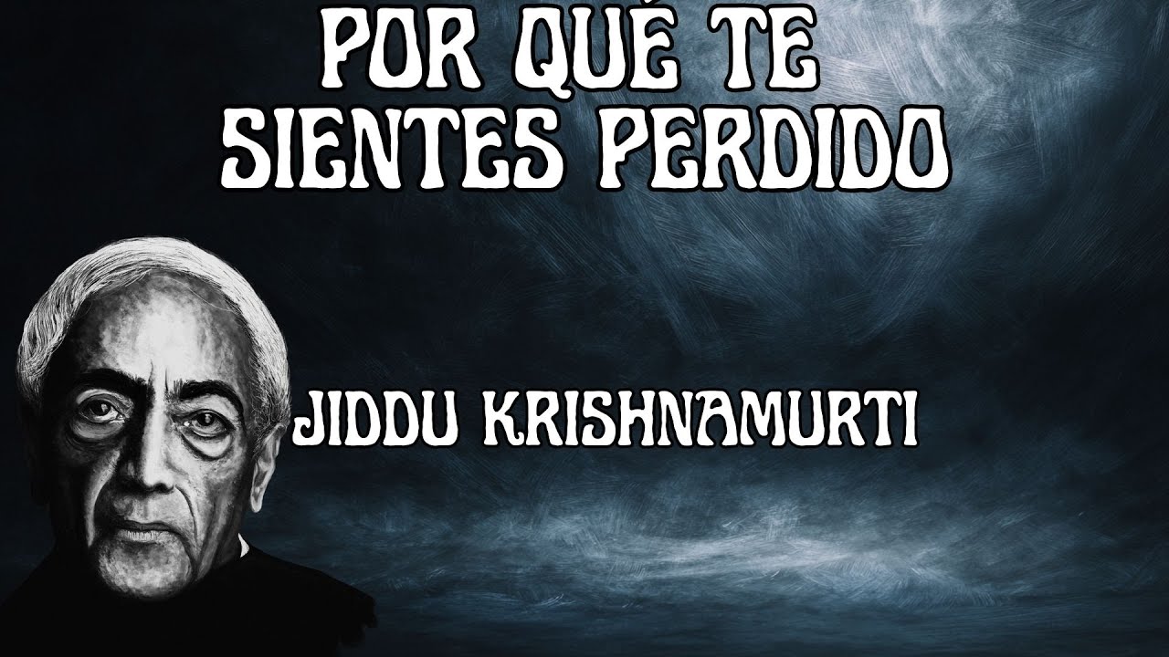 Jiddu Krishnamurti Explica Por Qué Te Sientes Perdido