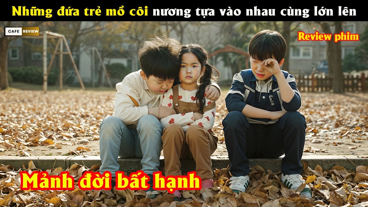 Những đứa trẻ mồ côi nương tựa vào nhau cùng lớn lên - Review phim Hàn