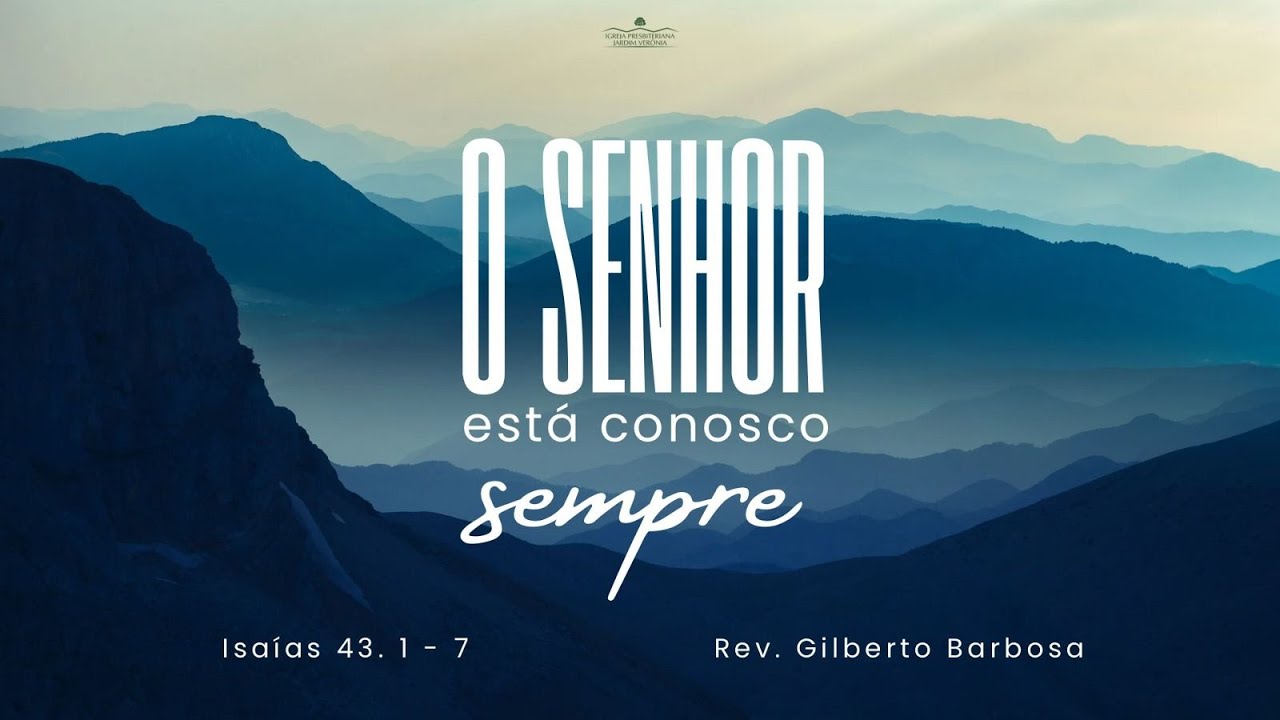 O Senhor está conosco sempre - Isaías 43.1-7