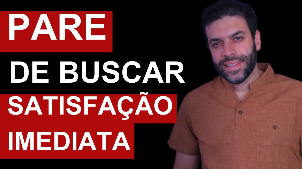 🟠 Pare de Buscar Satisfação Imediata e tenha Verdadeiras Realizações ! 😎