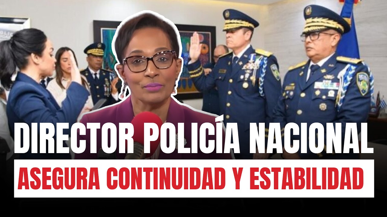 Nuevo director Policía Nacional asegura continuidad y estabilidad institucional