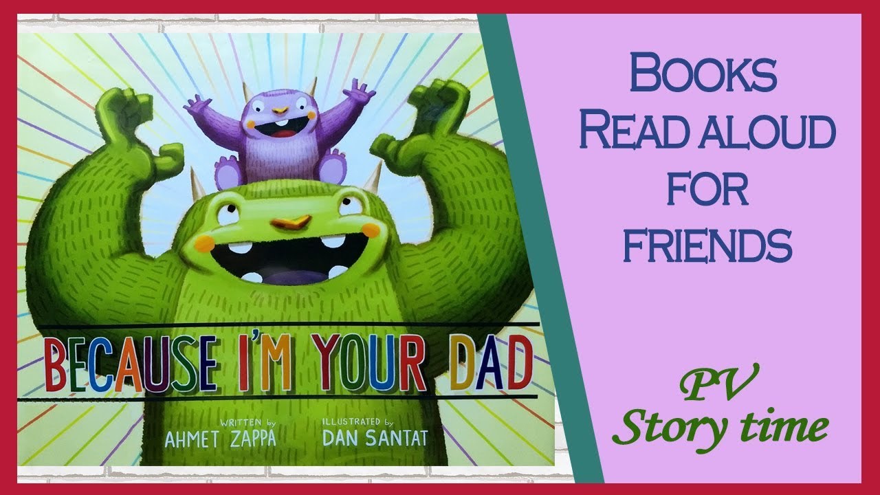 Children's Books - BECAUSE I AM YOUR DAD by Ahmet Zappa and Dan Santat - PV - Storytime