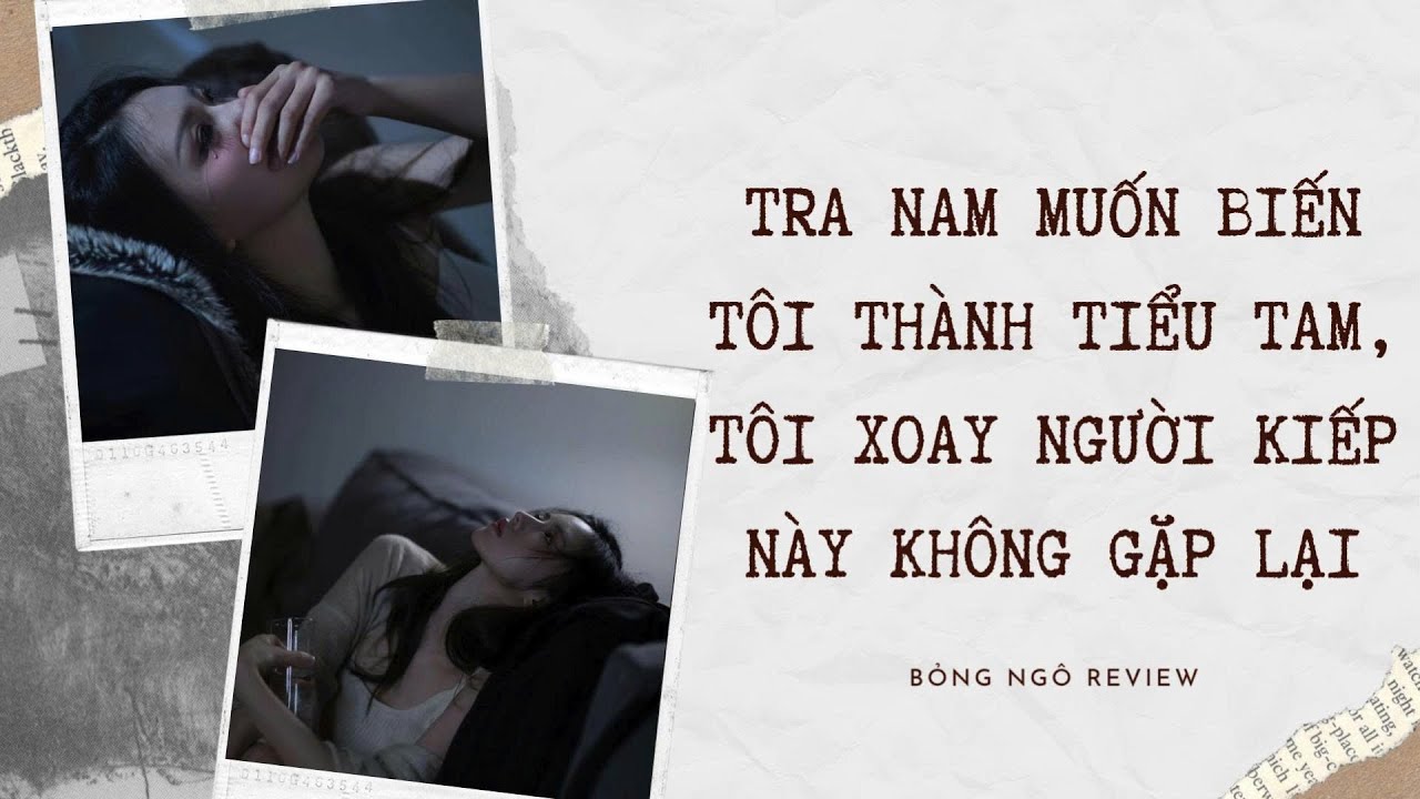 [FULL] TRA NAM MUỐN BIẾN TÔI THÀNH TIỂU TAM, TÔI XOAY NGƯỜI KIẾP NÀY KHÔNG GẶP LẠI | BỎNG NGÔ REVIEW