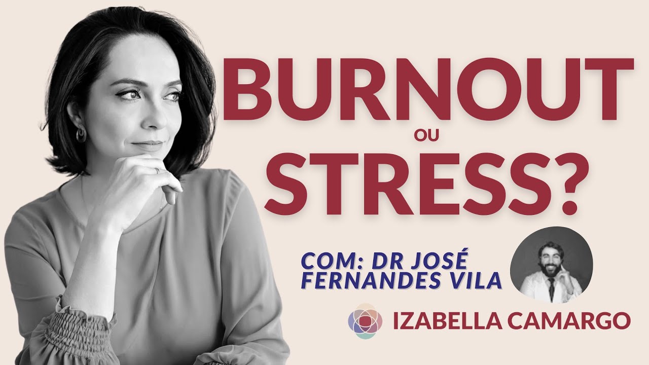 BURNOUT ou STRESS? Com Dr José Fernandes Vila | Izabella Camargo