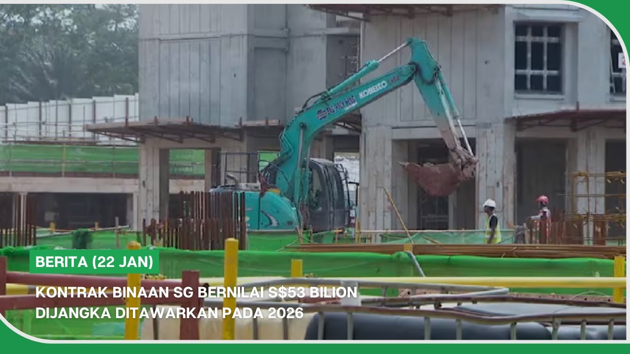 BERITA (22 Jan) | Kontrak binaan SG bernilai S$53 bilion dijangka ditawarkan pada 2026