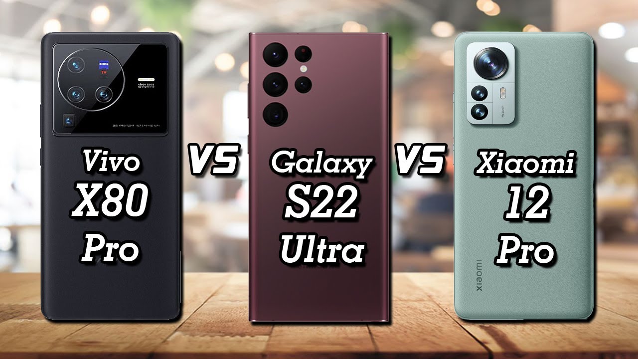 Vivo X80 Pro vs Samsung Galaxy S22 Ultra vs Xiaomi 12 Pro