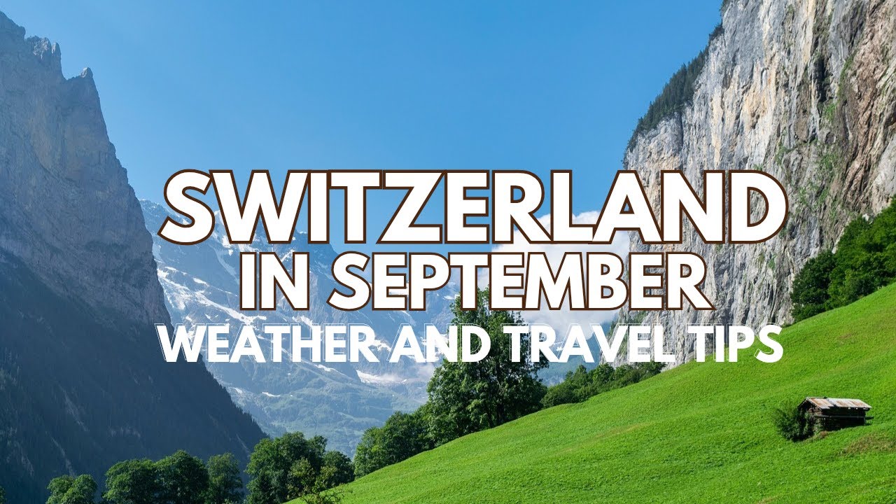 Switzerland in September &ndash; Weather And Travel Tips