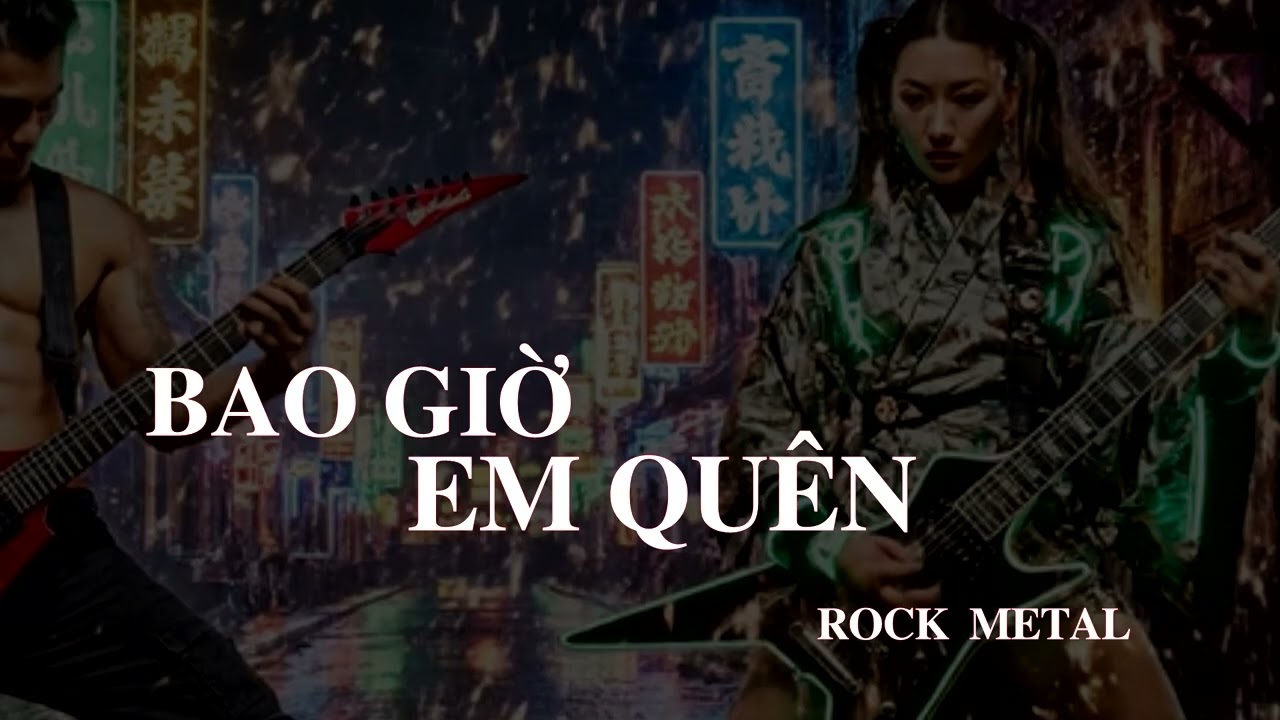 ROCK METAL - BAO GIỜ EM QUÊN