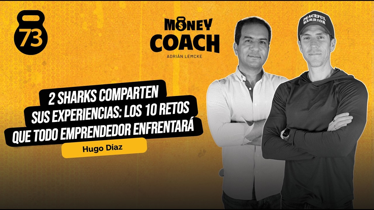 73 | 2 Sharks comparten sus experiencias: Los 10 retos que todo emprendedor enfrenta - Hugo Díaz