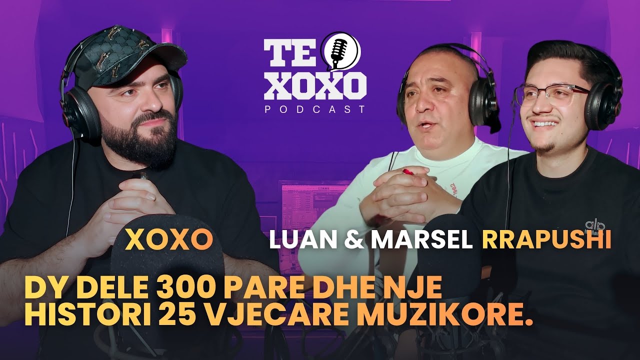 TE XOXO Podcast - Luan & Marsel Rrapushi | Dy dele 300 pare dhe nje histori 25 vjecare muzikore.