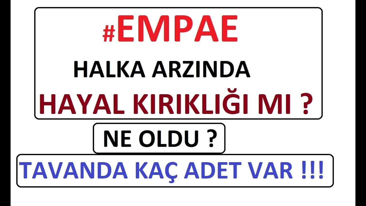 #EMPAE HALKA ARZINDA HAYAL KIRIKLIĞI MI ? NE OLDU ? TAVANDA KAÇ ADET VAR !!! BIST BORSA PARA ŞİRKET