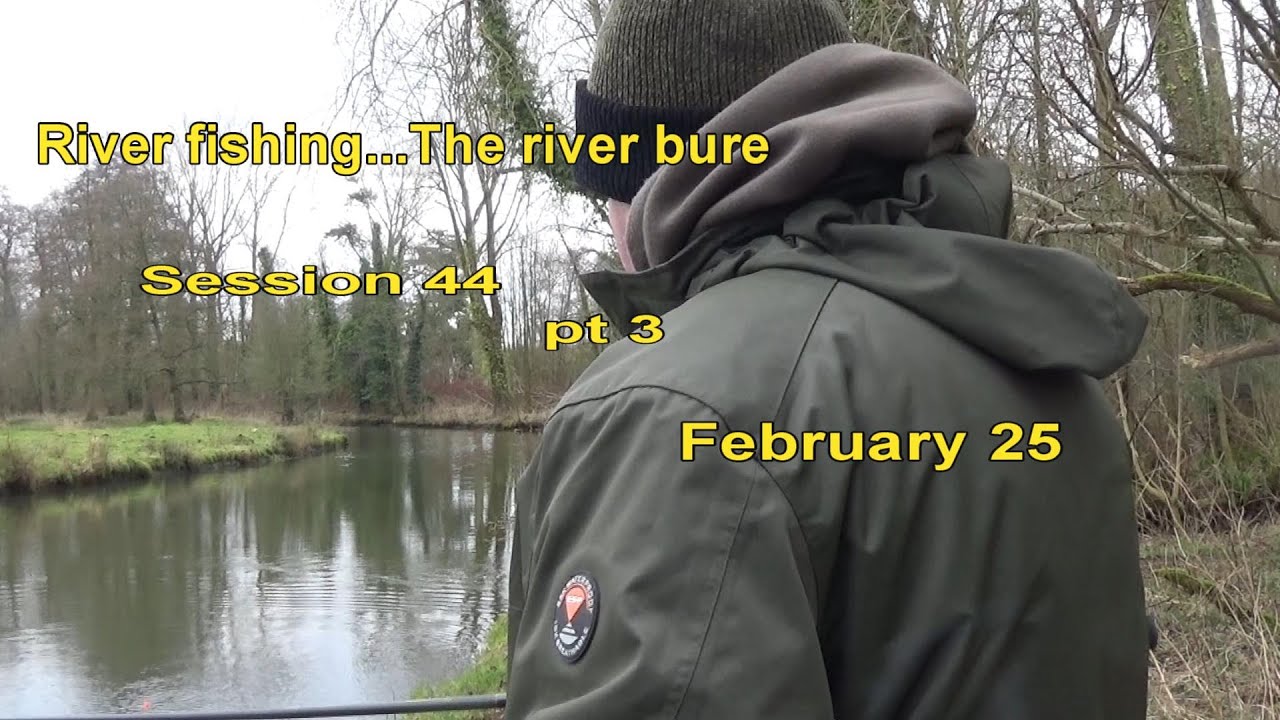 The River bure pt3 session 45