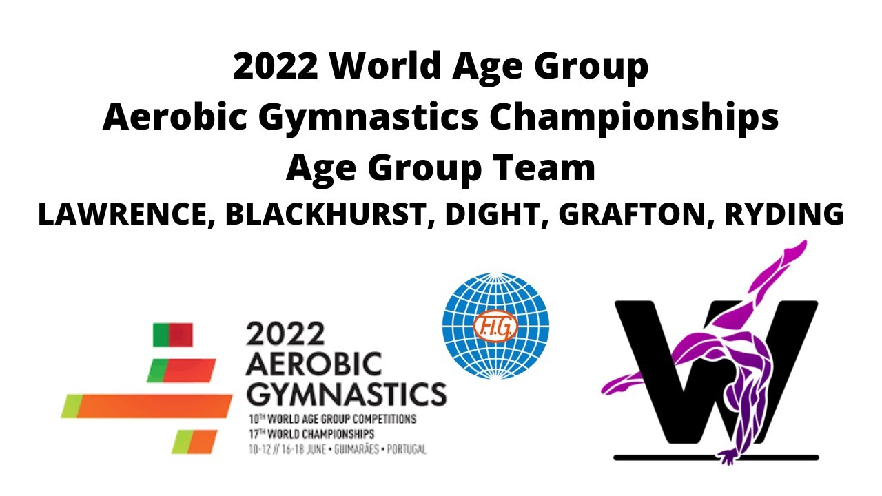 2022 World Age Group Aerobic Gymnastics Championships LAWRENCE, BLACKHURST, DIGHT, GRAFTON,RYDING