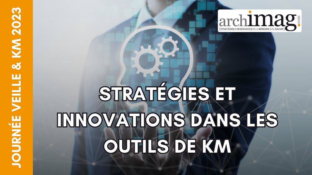 Stratégies et innovations dans les outils de knowledge management - Journée Veille & KM 2023