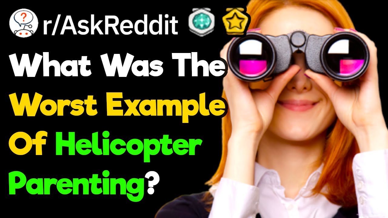 What's The Worst Case Of 'Helicopter Parenting' You've Ever Encountered?