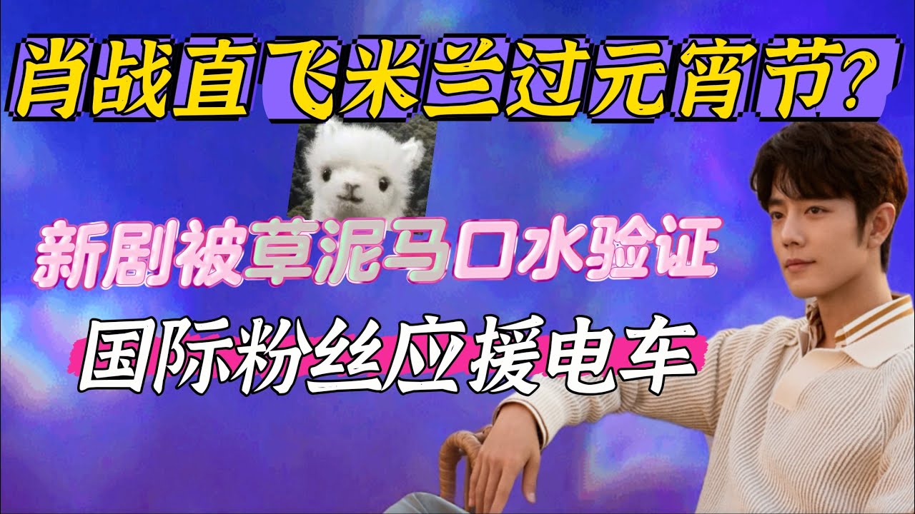 肖戰本週直飛米蘭過元宵節？被草.泥.馬怒噴滿臉口水超爆笑~新劇女追男現場、哥演的是喜劇米蘭時裝週 Xiao Zhan