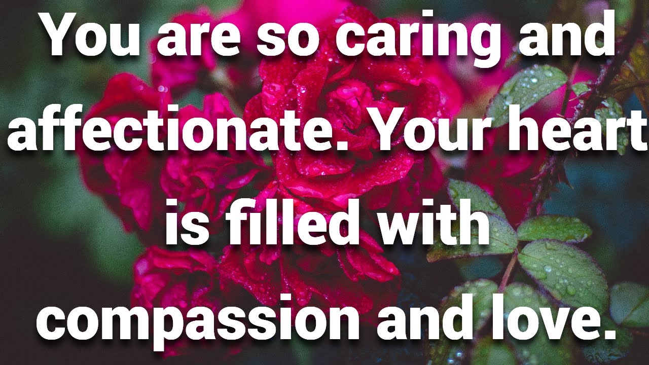 You are so caring and affectionate  Your heart is filled with compassion and love/Pernia quotes