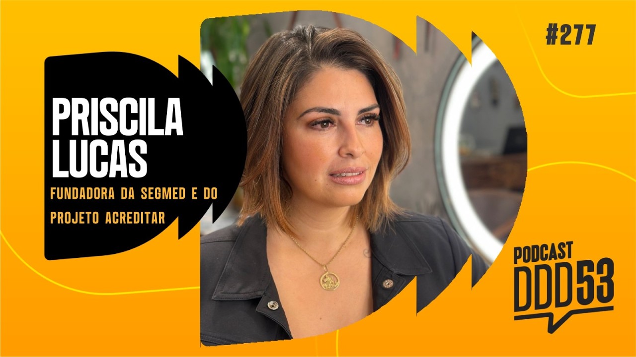 PRISCILA LUCAS - FUNDADORA  DA SEGMED E DO PROJETO  ACREDITAR - PODCAST DDD53 #277