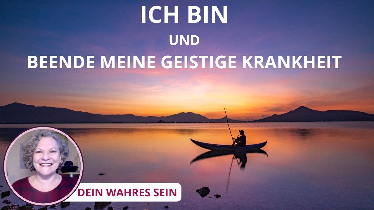 Ich BIN und beende meine geistige Krankheit.